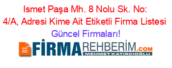 Ismet+Paşa+Mh.+8+Nolu+Sk.+No:+4/A,+Adresi+Kime+Ait+Etiketli+Firma+Listesi Güncel+Firmaları!