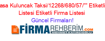 Ismetpasa+Kuluncak+Taksi/12268/680/57/””+Etiketli+Firma+Listesi+Etiketli+Firma+Listesi Güncel+Firmaları!