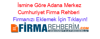 İsmine+Göre+Adana+Merkez+Cumhuriyet+Firma+Rehberi+ Firmanızı+Eklemek+İçin+Tıklayın!