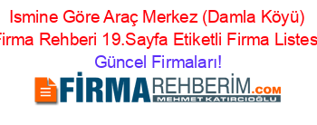 Ismine+Göre+Araç+Merkez+(Damla+Köyü)+Firma+Rehberi+19.Sayfa+Etiketli+Firma+Listesi Güncel+Firmaları!