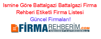 Ismine+Göre+Battalgazi+Battalgazi+Firma+Rehberi+Etiketli+Firma+Listesi Güncel+Firmaları!