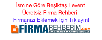 İsmine+Göre+Beşiktaş+Levent+Ücretsiz+Firma+Rehberi+ Firmanızı+Eklemek+İçin+Tıklayın!
