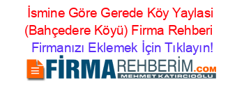 İsmine+Göre+Gerede+Köy+Yaylasi+(Bahçedere+Köyü)+Firma+Rehberi+ Firmanızı+Eklemek+İçin+Tıklayın!