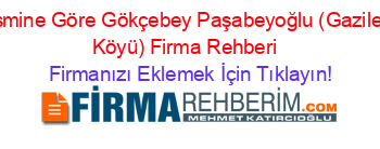 İsmine+Göre+Gökçebey+Paşabeyoğlu+(Gaziler+Köyü)+Firma+Rehberi+ Firmanızı+Eklemek+İçin+Tıklayın!