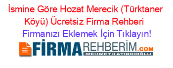 İsmine+Göre+Hozat+Merecik+(Türktaner+Köyü)+Ücretsiz+Firma+Rehberi+ Firmanızı+Eklemek+İçin+Tıklayın!