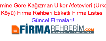 Ismine+Göre+Kağızman+Ulker+Afetevleri+(Urker+Köyü)+Firma+Rehberi+Etiketli+Firma+Listesi Güncel+Firmaları!