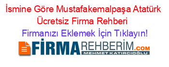 İsmine+Göre+Mustafakemalpaşa+Atatürk+Ücretsiz+Firma+Rehberi+ Firmanızı+Eklemek+İçin+Tıklayın!