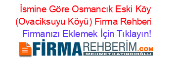 İsmine+Göre+Osmancık+Eski+Köy+(Ovaciksuyu+Köyü)+Firma+Rehberi+ Firmanızı+Eklemek+İçin+Tıklayın!