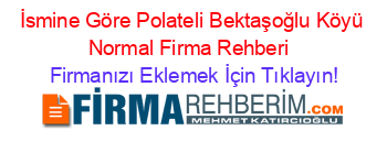 İsmine+Göre+Polateli+Bektaşoğlu+Köyü+Normal+Firma+Rehberi+ Firmanızı+Eklemek+İçin+Tıklayın!