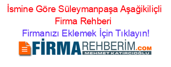 İsmine+Göre+Süleymanpaşa+Aşağikiliçli+Firma+Rehberi+ Firmanızı+Eklemek+İçin+Tıklayın!