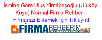 İsmine+Göre+Ulus+Yirmibeşoğlu+(Uluköy+Köyü)+Normal+Firma+Rehberi+ Firmanızı+Eklemek+İçin+Tıklayın!