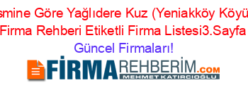 Ismine+Göre+Yağlıdere+Kuz+(Yeniakköy+Köyü)+Firma+Rehberi+Etiketli+Firma+Listesi3.Sayfa Güncel+Firmaları!