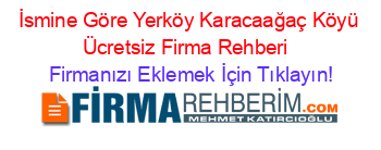 İsmine+Göre+Yerköy+Karacaağaç+Köyü+Ücretsiz+Firma+Rehberi+ Firmanızı+Eklemek+İçin+Tıklayın!