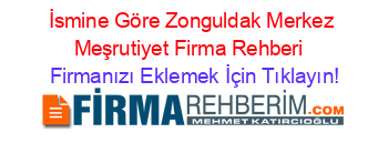 İsmine+Göre+Zonguldak+Merkez+Meşrutiyet+Firma+Rehberi+ Firmanızı+Eklemek+İçin+Tıklayın!