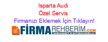 Isparta+Audi+Özel+Servis Firmanızı+Eklemek+İçin+Tıklayın!