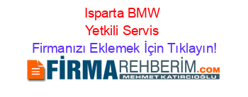 Isparta+BMW+Yetkili+Servis Firmanızı+Eklemek+İçin+Tıklayın!