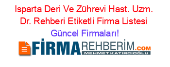 Isparta+Deri+Ve+Zührevi+Hast.+Uzm.+Dr.+Rehberi+Etiketli+Firma+Listesi Güncel+Firmaları!