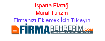 Isparta+Elazığ+Murat+Turizm Firmanızı+Eklemek+İçin+Tıklayın!