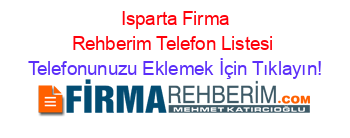 +Isparta+Firma+Rehberim+Telefon+Listesi Telefonunuzu+Eklemek+İçin+Tıklayın!