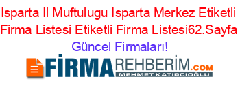 Isparta+Il+Muftulugu+Isparta+Merkez+Etiketli+Firma+Listesi+Etiketli+Firma+Listesi62.Sayfa Güncel+Firmaları!