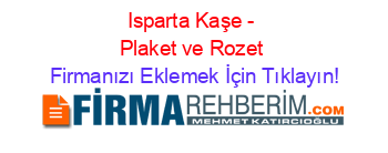 Isparta+Kaşe+-+Plaket+ve+Rozet Firmanızı+Eklemek+İçin+Tıklayın!