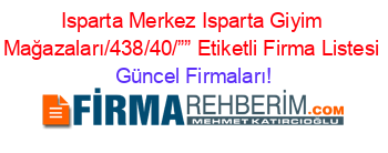 Isparta+Merkez+Isparta+Giyim+Mağazaları/438/40/””+Etiketli+Firma+Listesi Güncel+Firmaları!