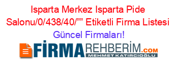 Isparta+Merkez+Isparta+Pide+Salonu/0/438/40/””+Etiketli+Firma+Listesi Güncel+Firmaları!