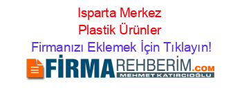 Isparta+Merkez+Plastik+Ürünler Firmanızı+Eklemek+İçin+Tıklayın!