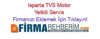Isparta+TVS+Motor+Yetkili+Servis Firmanızı+Eklemek+İçin+Tıklayın!