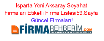 Isparta+Yeni+Aksaray+Seyahat+Firmaları+Etiketli+Firma+Listesi59.Sayfa Güncel+Firmaları!