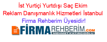 İst+Yurtiçi+Yurtdışı+Saç+Ekim+Reklam+Danışmanlık+Hizmetleri+İstanbul Firma+Rehberim+Üyesidir!