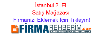 İstanbul+2.+El+Satış+Mağazası Firmanızı+Eklemek+İçin+Tıklayın!