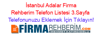 +İstanbul+Adalar+Firma+Rehberim+Telefon+Listesi+3.Sayfa Telefonunuzu+Eklemek+İçin+Tıklayın!