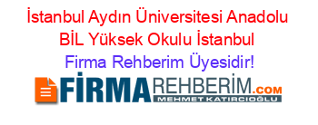 İstanbul+Aydın+Üniversitesi+Anadolu+BİL+Yüksek+Okulu+İstanbul Firma+Rehberim+Üyesidir!