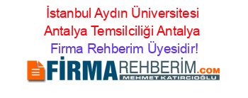 İstanbul+Aydın+Üniversitesi+Antalya+Temsilciliği+Antalya Firma+Rehberim+Üyesidir!