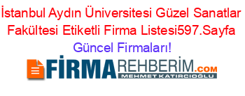 İstanbul+Aydın+Üniversitesi+Güzel+Sanatlar+Fakültesi+Etiketli+Firma+Listesi597.Sayfa Güncel+Firmaları!