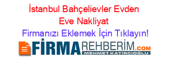İstanbul+Bahçelievler+Evden+Eve+Nakliyat Firmanızı+Eklemek+İçin+Tıklayın!