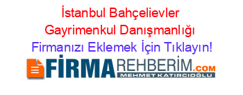 İstanbul+Bahçelievler+Gayrimenkul+Danışmanlığı Firmanızı+Eklemek+İçin+Tıklayın!