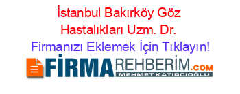 İstanbul+Bakırköy+Göz+Hastalıkları+Uzm.+Dr. Firmanızı+Eklemek+İçin+Tıklayın!