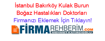 İstanbul+Bakırköy+Kulak+Burun+Boğaz+Hastalıkları+Doktorları Firmanızı+Eklemek+İçin+Tıklayın!