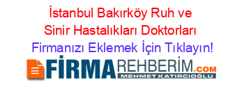 İstanbul+Bakırköy+Ruh+ve+Sinir+Hastalıkları+Doktorları Firmanızı+Eklemek+İçin+Tıklayın!