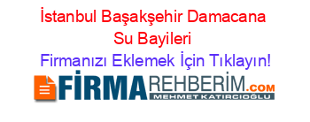 İstanbul+Başakşehir+Damacana+Su+Bayileri Firmanızı+Eklemek+İçin+Tıklayın!