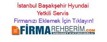 İstanbul+Başakşehir+Hyundai+Yetkili+Servis Firmanızı+Eklemek+İçin+Tıklayın!