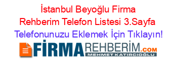 +İstanbul+Beyoğlu+Firma+Rehberim+Telefon+Listesi+3.Sayfa Telefonunuzu+Eklemek+İçin+Tıklayın!