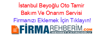 İstanbul+Beyoğlu+Oto+Tamir+Bakım+Ve+Onarım+Servisi Firmanızı+Eklemek+İçin+Tıklayın!