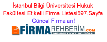 İstanbul+Bilgi+Üniversitesi+Hukuk+Fakültesi+Etiketli+Firma+Listesi597.Sayfa Güncel+Firmaları!