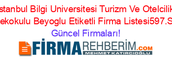 Istanbul+Bilgi+Universitesi+Turizm+Ve+Otelcilik+Yuksekokulu+Beyoglu+Etiketli+Firma+Listesi597.Sayfa Güncel+Firmaları!