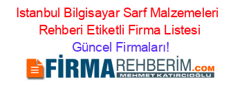Istanbul+Bilgisayar+Sarf+Malzemeleri +Rehberi+Etiketli+Firma+Listesi Güncel+Firmaları!