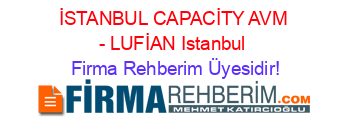 İSTANBUL+CAPACİTY+AVM+-+LUFİAN+Istanbul Firma+Rehberim+Üyesidir!