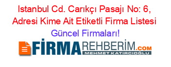 Istanbul+Cd.+Carıkçı+Pasajı+No:+6,+Adresi+Kime+Ait+Etiketli+Firma+Listesi Güncel+Firmaları!